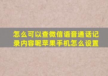 怎么可以查微信语音通话记录内容呢苹果手机怎么设置