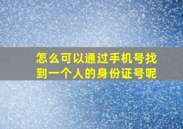 怎么可以通过手机号找到一个人的身份证号呢