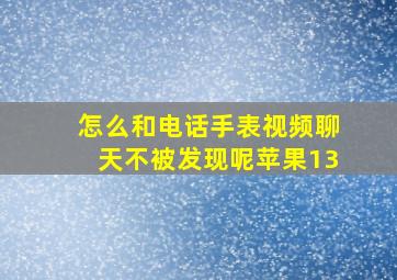 怎么和电话手表视频聊天不被发现呢苹果13