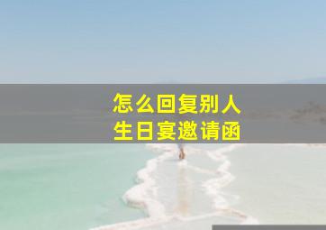 怎么回复别人生日宴邀请函