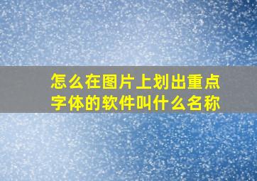 怎么在图片上划出重点字体的软件叫什么名称