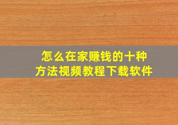 怎么在家赚钱的十种方法视频教程下载软件