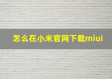 怎么在小米官网下载miui