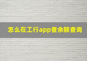 怎么在工行app查余额查询