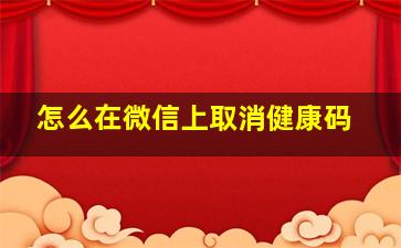 怎么在微信上取消健康码