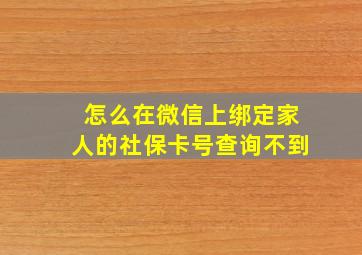 怎么在微信上绑定家人的社保卡号查询不到