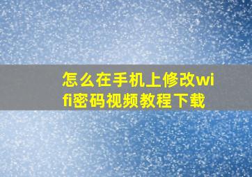 怎么在手机上修改wifi密码视频教程下载