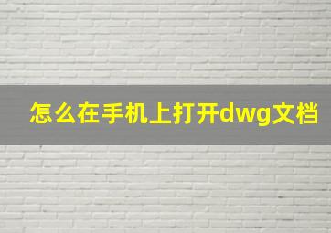 怎么在手机上打开dwg文档