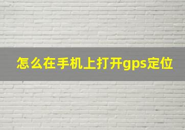 怎么在手机上打开gps定位