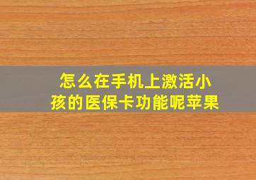 怎么在手机上激活小孩的医保卡功能呢苹果