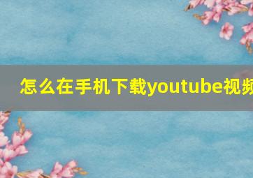 怎么在手机下载youtube视频