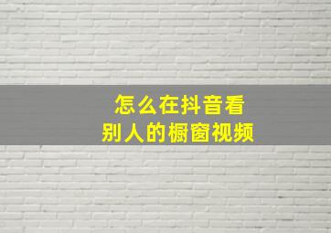 怎么在抖音看别人的橱窗视频