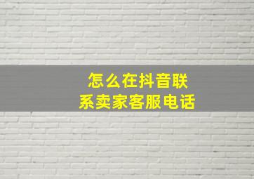 怎么在抖音联系卖家客服电话