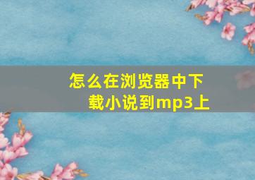 怎么在浏览器中下载小说到mp3上