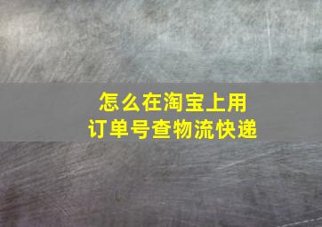 怎么在淘宝上用订单号查物流快递