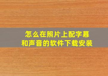 怎么在照片上配字幕和声音的软件下载安装