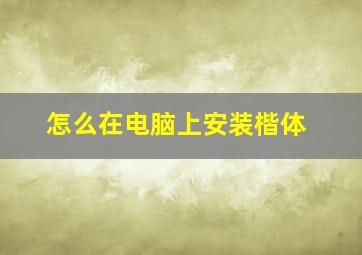 怎么在电脑上安装楷体