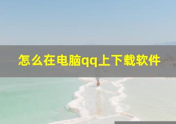 怎么在电脑qq上下载软件