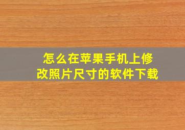 怎么在苹果手机上修改照片尺寸的软件下载