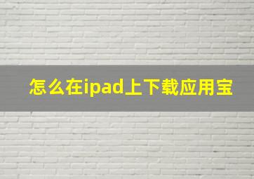 怎么在ipad上下载应用宝