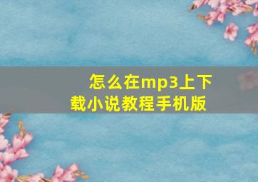 怎么在mp3上下载小说教程手机版