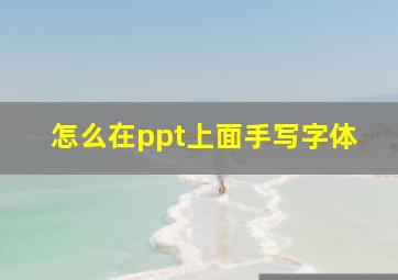 怎么在ppt上面手写字体