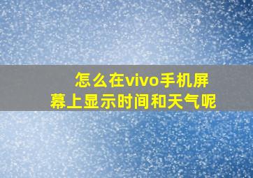 怎么在vivo手机屏幕上显示时间和天气呢