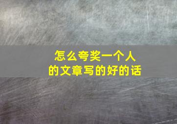 怎么夸奖一个人的文章写的好的话