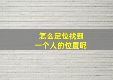 怎么定位找到一个人的位置呢