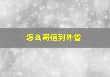 怎么寄信到外省