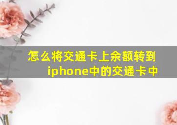 怎么将交通卡上余额转到iphone中的交通卡中