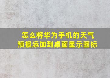 怎么将华为手机的天气预报添加到桌面显示图标