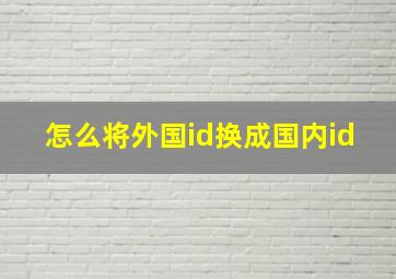 怎么将外国id换成国内id