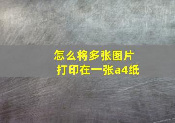 怎么将多张图片打印在一张a4纸