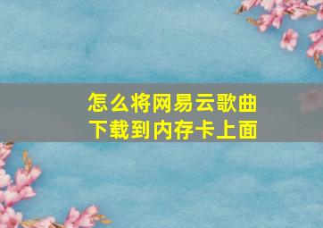 怎么将网易云歌曲下载到内存卡上面