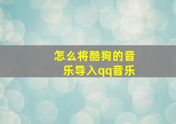 怎么将酷狗的音乐导入qq音乐