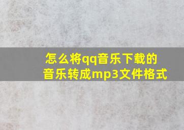 怎么将qq音乐下载的音乐转成mp3文件格式