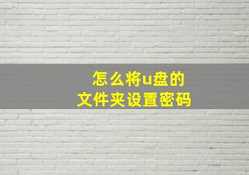 怎么将u盘的文件夹设置密码