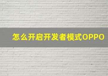 怎么开启开发者模式OPPO