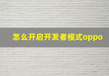 怎么开启开发者模式oppo