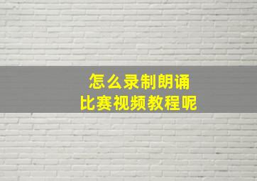 怎么录制朗诵比赛视频教程呢