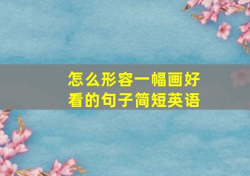 怎么形容一幅画好看的句子简短英语