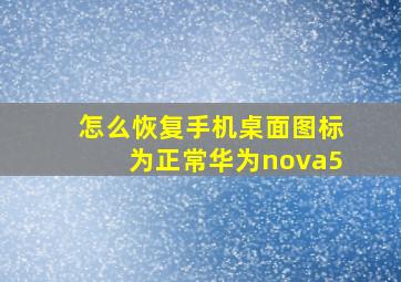 怎么恢复手机桌面图标为正常华为nova5