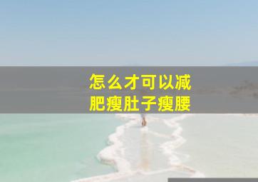 怎么才可以减肥瘦肚子瘦腰