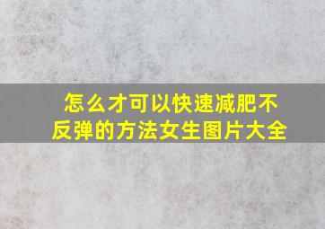 怎么才可以快速减肥不反弹的方法女生图片大全