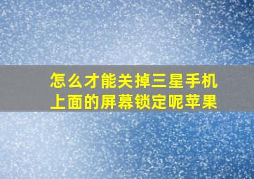 怎么才能关掉三星手机上面的屏幕锁定呢苹果