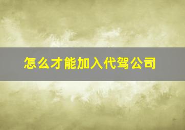 怎么才能加入代驾公司