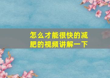 怎么才能很快的减肥的视频讲解一下