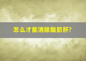 怎么才能消除脂肪肝?