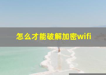 怎么才能破解加密wifi